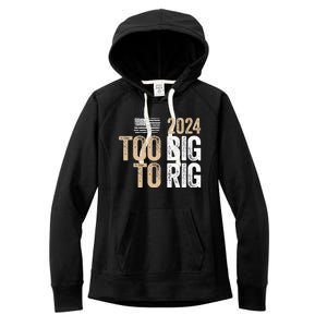 Too Big To Rig 2024 Elections Trump Saying Trump 2024 Women's Fleece Hoodie