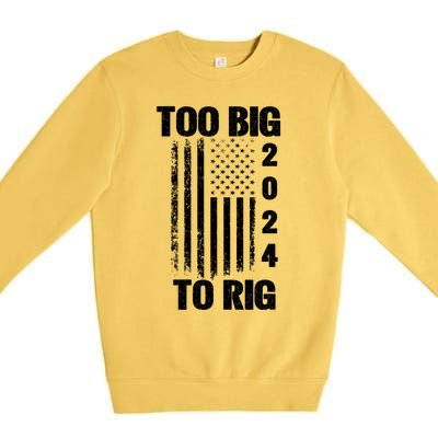 Too Big To Rig Trump 2024 Election President American Flag Gift Premium Crewneck Sweatshirt