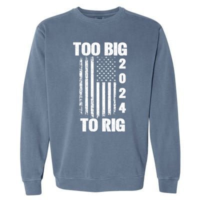 Too Big To Rig Trump 2024 Election President American Flag Gift Garment-Dyed Sweatshirt