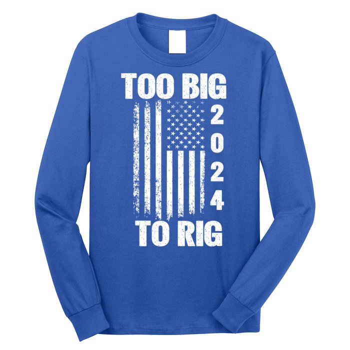 Too Big To Rig Trump 2024 Election President American Flag Gift Long Sleeve Shirt