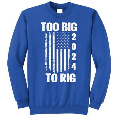 Too Big To Rig Trump 2024 Election President American Flag Gift Sweatshirt