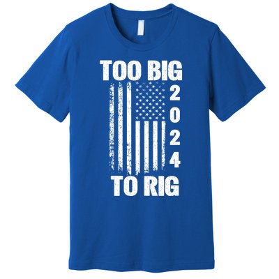 Too Big To Rig Trump 2024 Election President American Flag Gift Premium T-Shirt