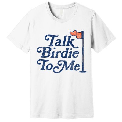 Talk Birdie To Me Funny Golfer Dad Fathers Day Golf Graphic Premium T-Shirt