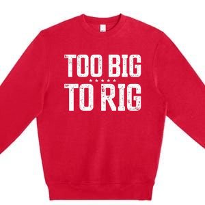 Too Big To Rig 2024 Elections Trump Trump 2024 Premium Crewneck Sweatshirt