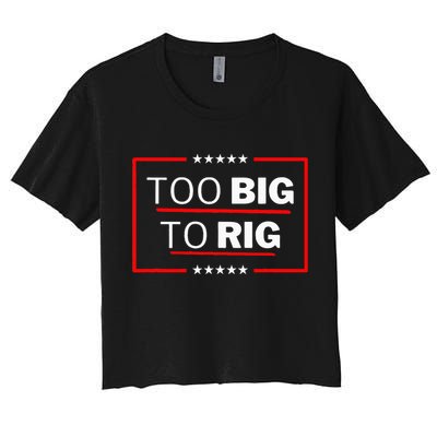 Too Big To Rig Saying Trump 2024 Funny Trump Women's Crop Top Tee