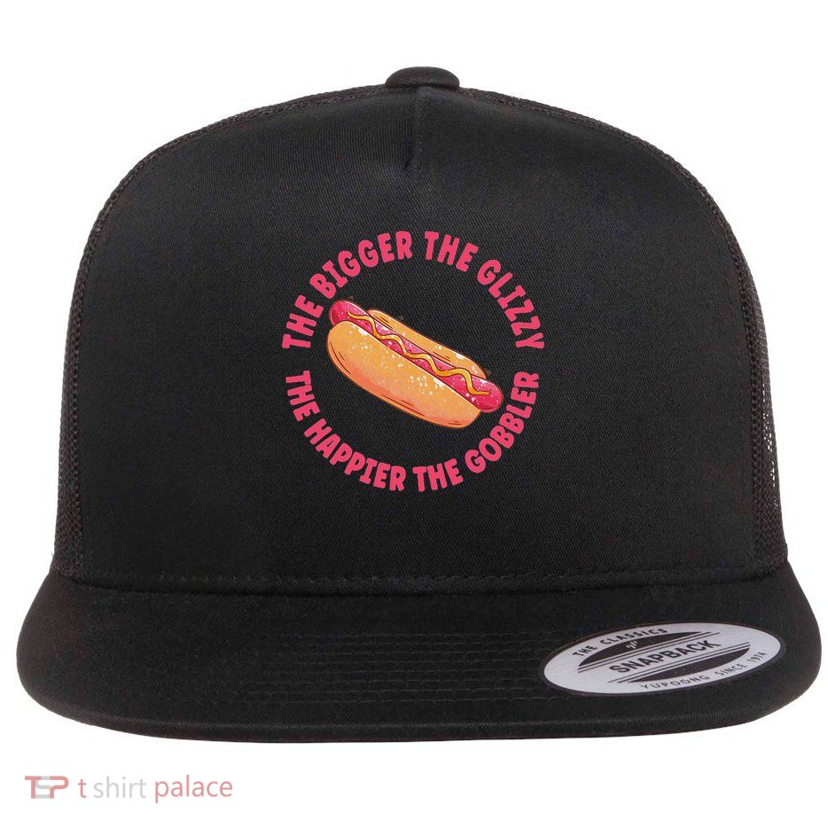 The Bigger The Glizzy The Happier The Gobbler Flat Bill Trucker Hat