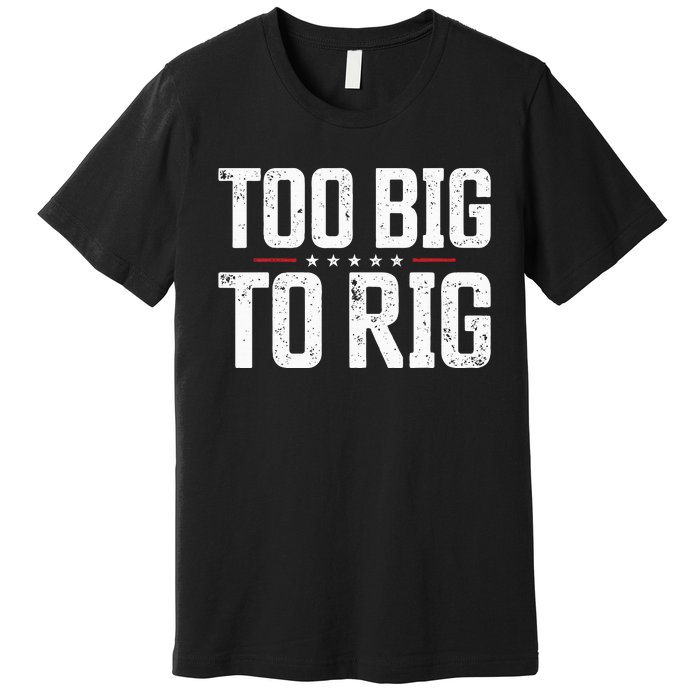 Too Big To Rig 2024 Elections Trump Saying Trump 2024 Premium T-Shirt