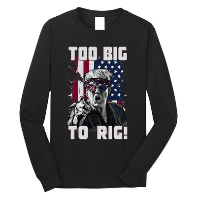 Too Big To Rig Trump 2024 Funny Trump Long Sleeve Shirt