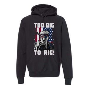 Too Big To Rig Trump 2024 Funny Trump Premium Hoodie