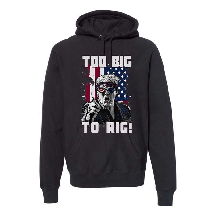 Too Big To Rig Trump 2024 Funny Trump Premium Hoodie