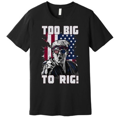 Too Big To Rig Trump 2024 Funny Trump Premium T-Shirt