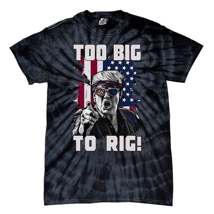 Too Big To Rig Trump 2024 Funny Trump Tie-Dye T-Shirt