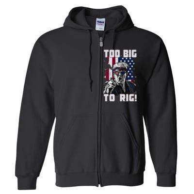 Too Big To Rig Trump 2024 Funny Trump Full Zip Hoodie