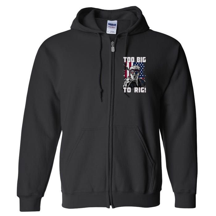 Too Big To Rig Trump 2024 Funny Trump Full Zip Hoodie