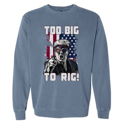 Too Big To Rig Trump 2024 Funny Trump Garment-Dyed Sweatshirt