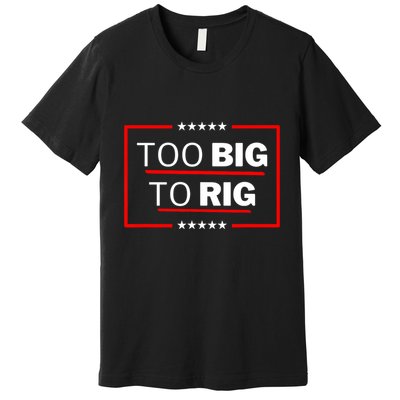 Too Big To Rig Saying Trump 2024 Funny Trump Quote Premium T-Shirt