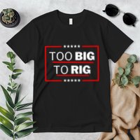 Too Big To Rig Saying Trump 2024 Funny Trump Quote Premium T-Shirt