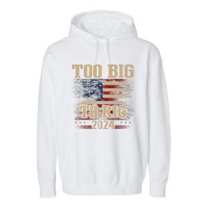 Too Big To Rig 2024 Funny Usa Flag Garment-Dyed Fleece Hoodie