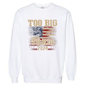 Too Big To Rig 2024 Funny Usa Flag Garment-Dyed Sweatshirt