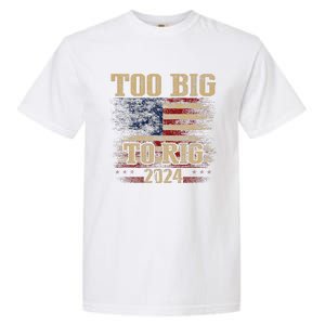 Too Big To Rig 2024 Funny Usa Flag Garment-Dyed Heavyweight T-Shirt