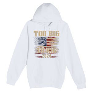 Too Big To Rig 2024 Funny Usa Flag Premium Pullover Hoodie