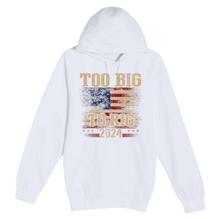 Too Big To Rig 2024 Funny Usa Flag Premium Pullover Hoodie