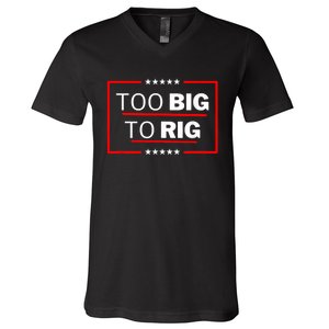 Too Big To Rig Saying Trump 2024 Funny Trump Quote V-Neck T-Shirt