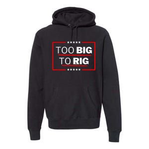 Too Big To Rig Saying Trump 2024 Funny Trump Quote Premium Hoodie