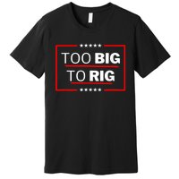 Too Big To Rig Saying Trump 2024 Funny Trump Quote Premium T-Shirt