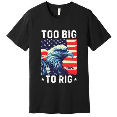 Too Big To Rig Funny Conservative 2024 Premium T-Shirt