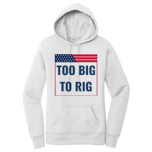 Too Big To Rig Saying Trump 2024 Funny Trump Quote Women's Pullover Hoodie