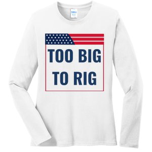 Too Big To Rig Saying Trump 2024 Funny Trump Quote Ladies Long Sleeve Shirt