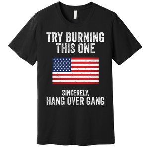 Try Burning This One Sincerely Hang Over Gang Tom Macdonald Premium T-Shirt