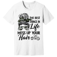 The Best Things In Life Mess Up Your Hair Motorcycle Women Premium T-Shirt