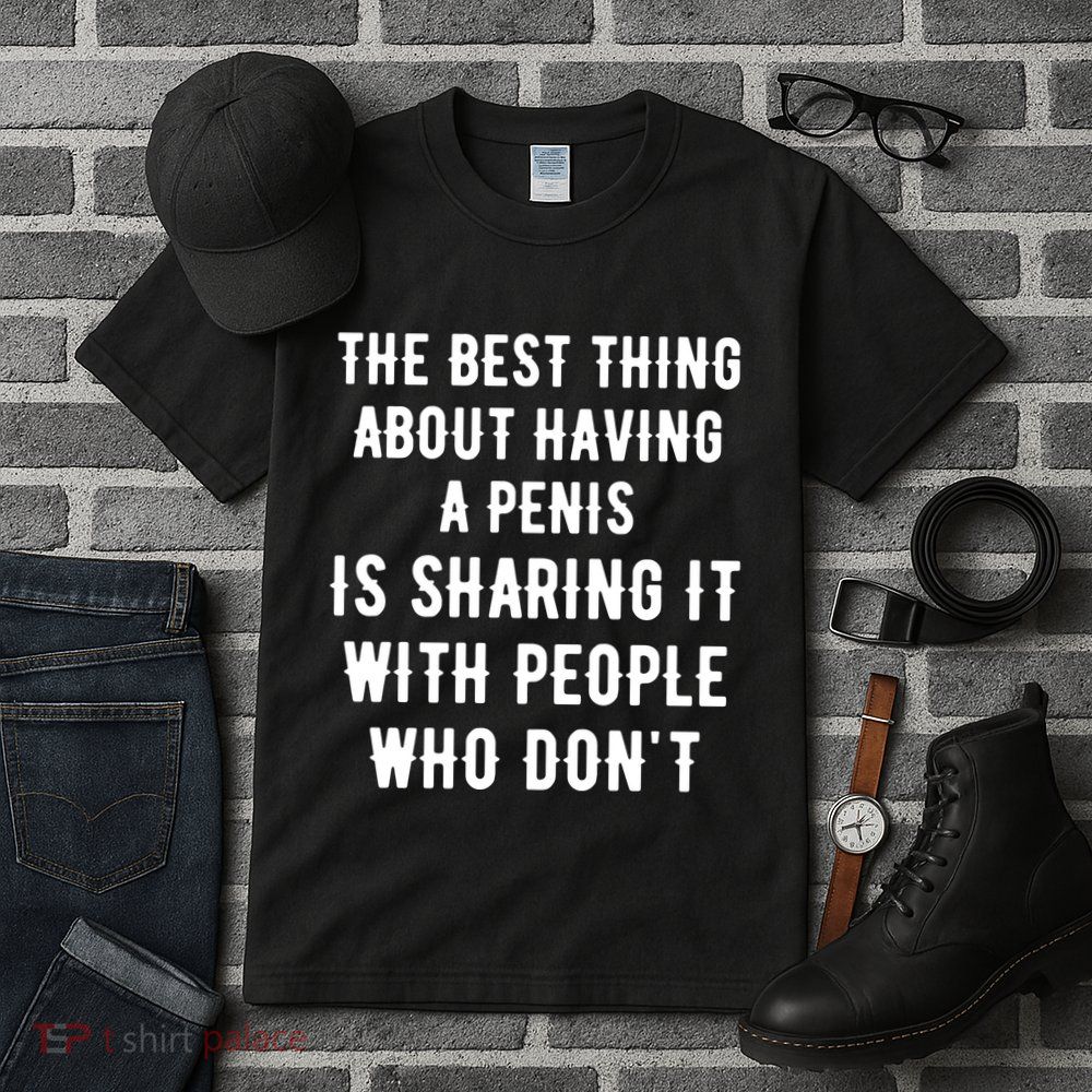 The Best Thing About Having A Penis Tall T-Shirt