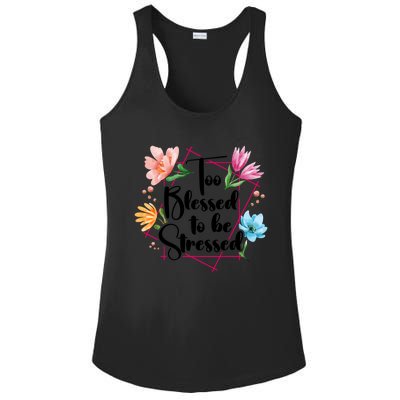 Too Blessed To Be Stressed Stress Awareness Month Flower Great Gift Ladies PosiCharge Competitor Racerback Tank