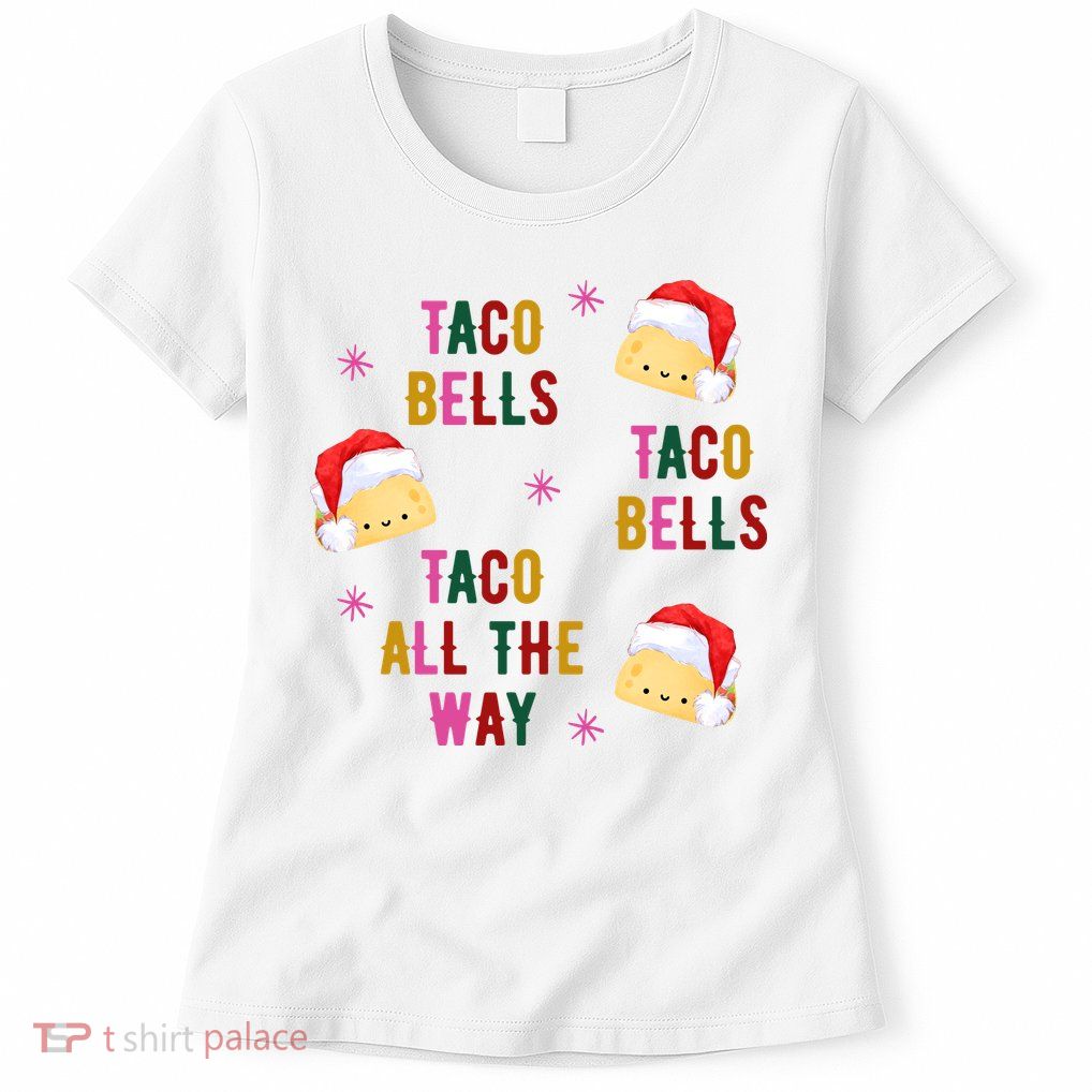 Taco Bells Taco All The Way Funny Christmas Womens T-Shirt