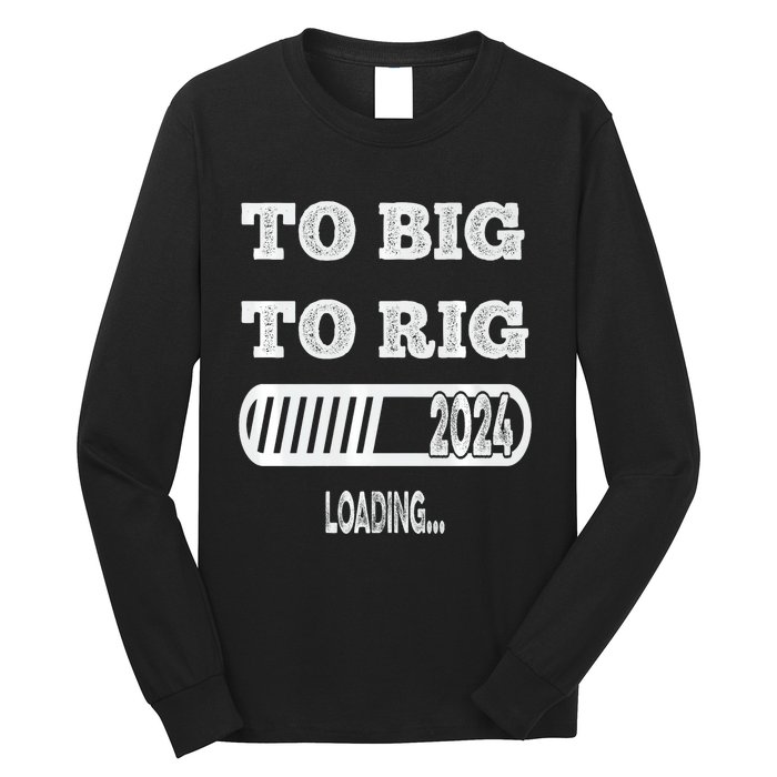 To Big To Rig 2024 Fanny Trump Quote Long Sleeve Shirt