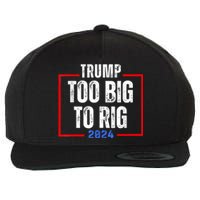 Too Big To Rig 2024 Elections Trump Saying Trump 2024 Wool Snapback Cap