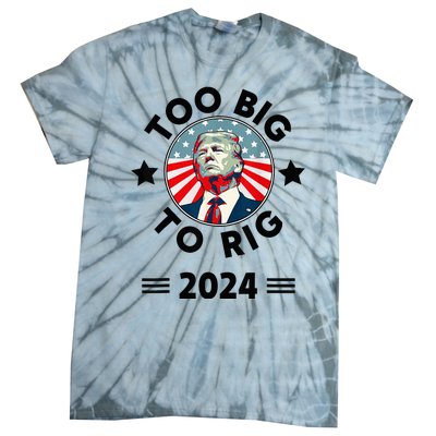 Too Big To Rig Trump 2024 Tie-Dye T-Shirt