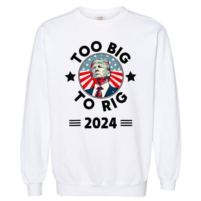 Too Big To Rig Trump 2024 Garment-Dyed Sweatshirt