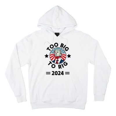 Too Big To Rig Trump 2024 Hoodie