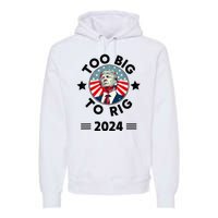 Too Big To Rig Trump 2024 Premium Hoodie