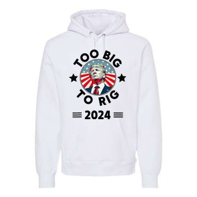 Too Big To Rig Trump 2024 Premium Hoodie