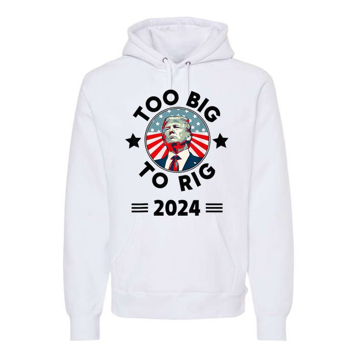 Too Big To Rig Trump 2024 Premium Hoodie