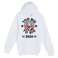 Too Big To Rig Trump 2024 Premium Pullover Hoodie