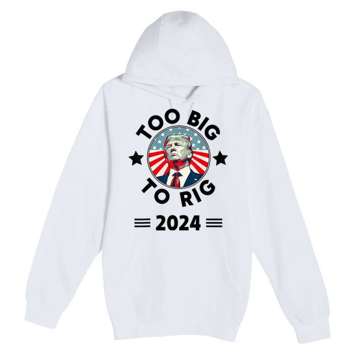 Too Big To Rig Trump 2024 Premium Pullover Hoodie