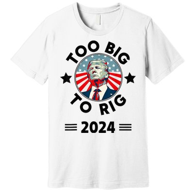 Too Big To Rig Trump 2024 Premium T-Shirt