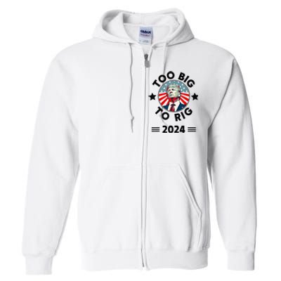 Too Big To Rig Trump 2024 Full Zip Hoodie