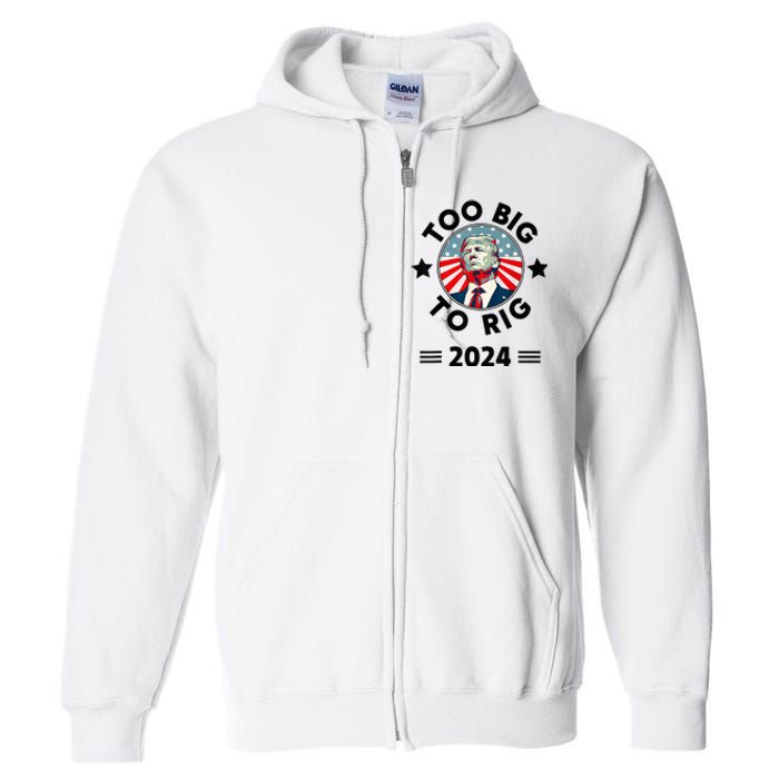 Too Big To Rig Trump 2024 Full Zip Hoodie